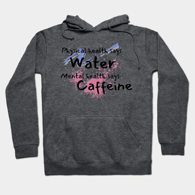 Physical health says water, mental health says caffeine splat and swish Hoodie by system51